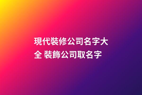 現代裝修公司名字大全 裝飾公司取名字-第1張-公司起名-玄機派